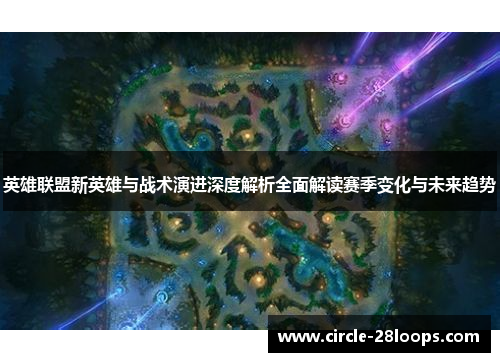 英雄联盟新英雄与战术演进深度解析全面解读赛季变化与未来趋势